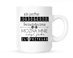 Kubek "NIE JESTEM CAŁKOWICIE BEZUŻYTECZNA..."                           