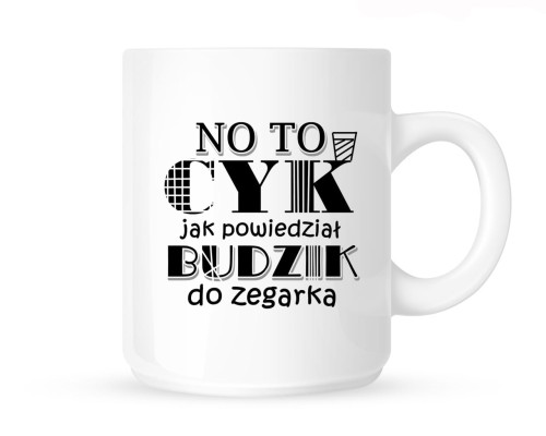 Kubek "no to cyk , jak powiedział budzik do zegarka "