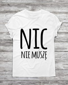 Koszulka męska "NIC NIE MUSZĘ "