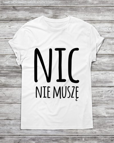 Koszulka męska "NIC NIE MUSZĘ "